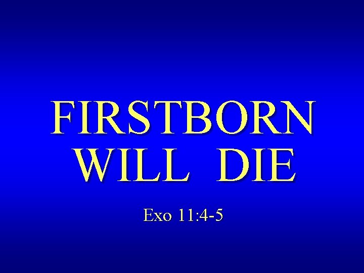 FIRSTBORN WILL DIE Exo 11: 4 -5 
