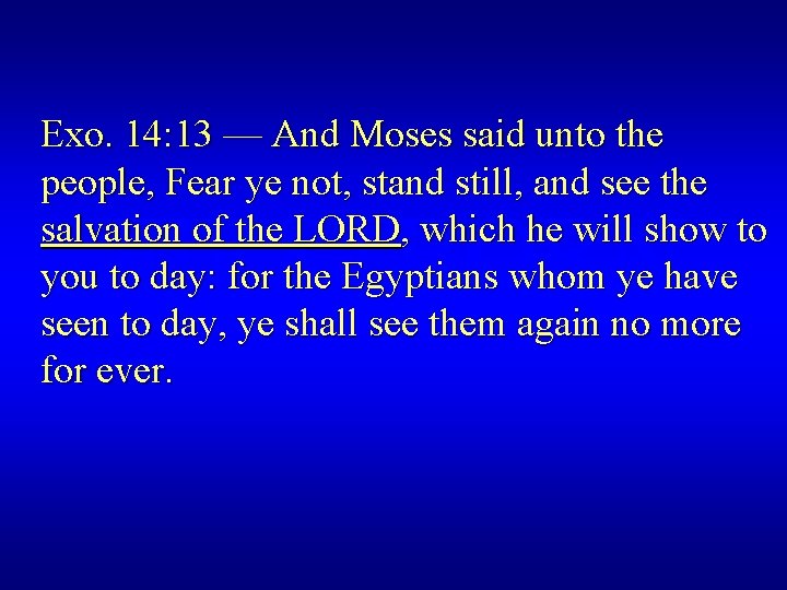 Exo. 14: 13 — And Moses said unto the people, Fear ye not, stand