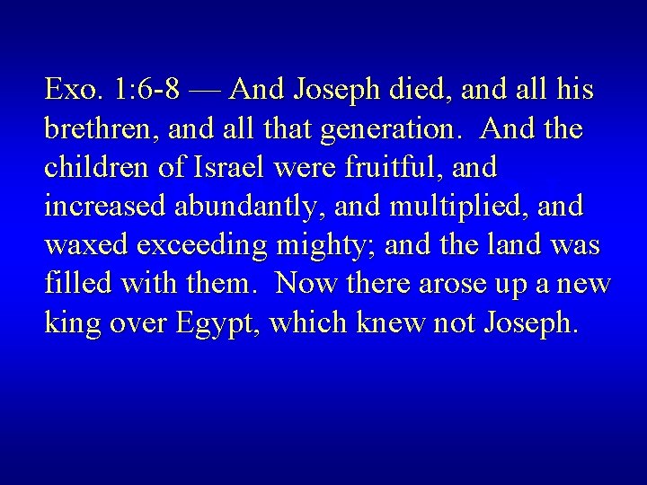 Exo. 1: 6 -8 — And Joseph died, and all his brethren, and all