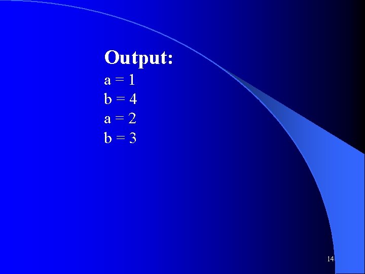 Output: a=1 b=4 a=2 b=3 14 