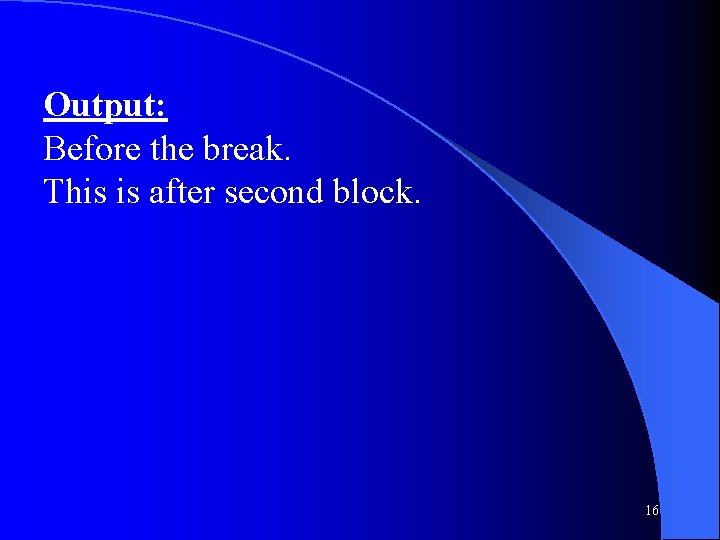 Output: Before the break. This is after second block. 16 