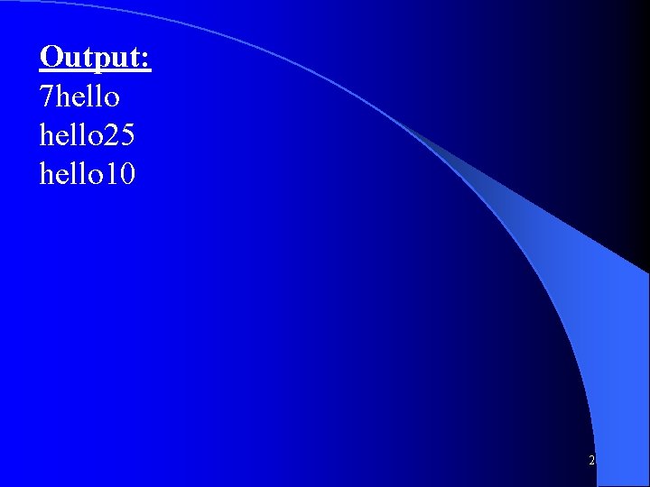 Output: 7 hello 25 hello 10 2 