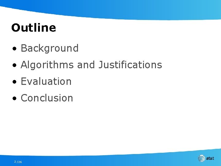 Outline • Background • Algorithms and Justifications • Evaluation • Conclusion 2 /26 