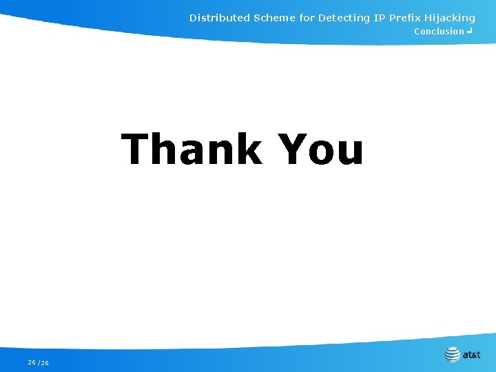 Distributed Scheme for Detecting IP Prefix Hijacking Conclusion ╛ Thank You 26 /26 