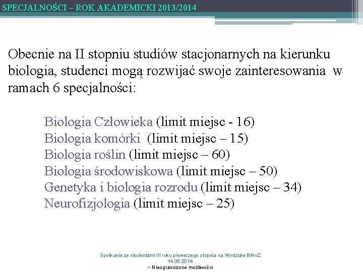 SPECJALNOŚCI – ROK AKADEMICKI 2013/2014 Obecnie na II stopniu studiów stacjonarnych na kierunku biologia,