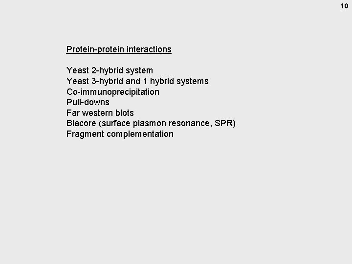 10 Protein-protein interactions Yeast 2 -hybrid system Yeast 3 -hybrid and 1 hybrid systems