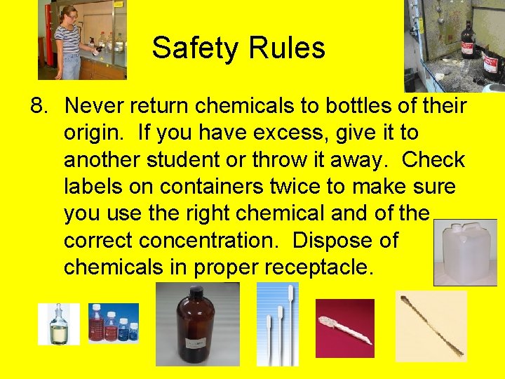 Safety Rules 8. Never return chemicals to bottles of their origin. If you have