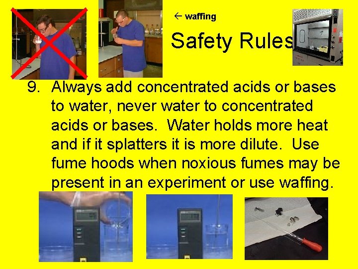  waffing Safety Rules 9. Always add concentrated acids or bases to water, never