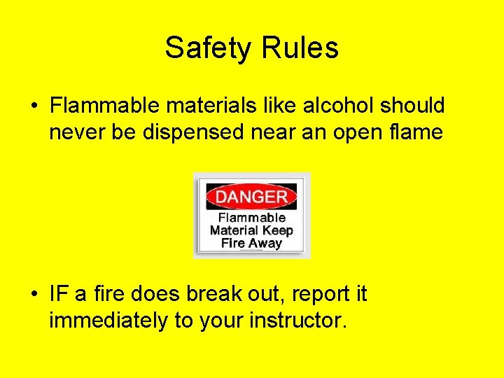 Safety Rules • Flammable materials like alcohol should never be dispensed near an open