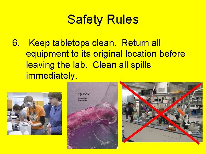 Safety Rules 6. Keep tabletops clean. Return all equipment to its original location before