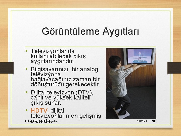 Görüntüleme Aygıtları • Televizyonlar da kullanılabilecek çıkış aygıtlarındandır. • Bilgisayarınızı, bir analog televizyona bağlayacağınız