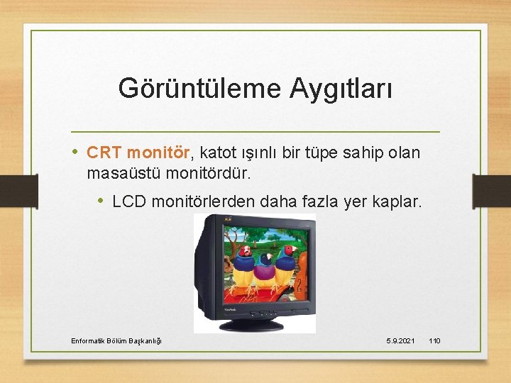 Görüntüleme Aygıtları • CRT monitör, katot ışınlı bir tüpe sahip olan masaüstü monitördür. •