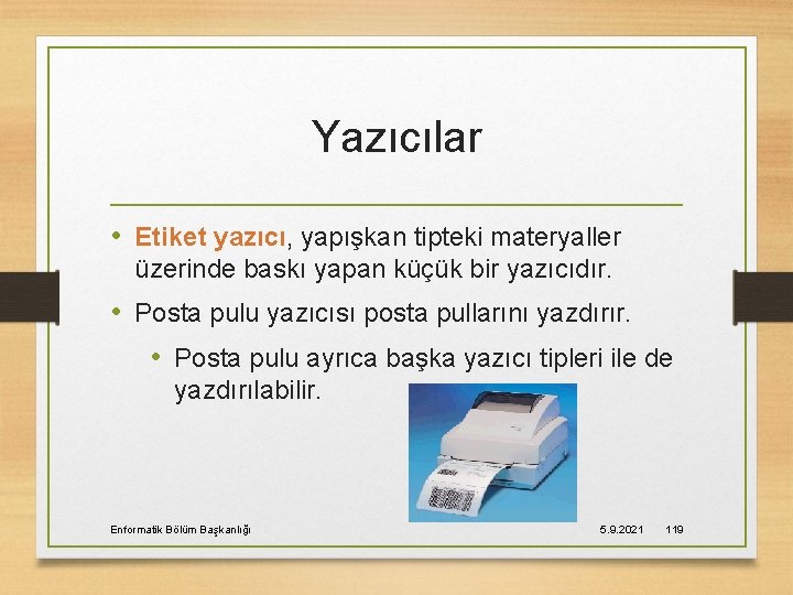 Yazıcılar • Etiket yazıcı, yapışkan tipteki materyaller üzerinde baskı yapan küçük bir yazıcıdır. •