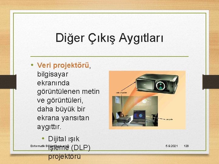 Diğer Çıkış Aygıtları • Veri projektörü, bilgisayar ekranında görüntülenen metin ve görüntüleri, daha büyük