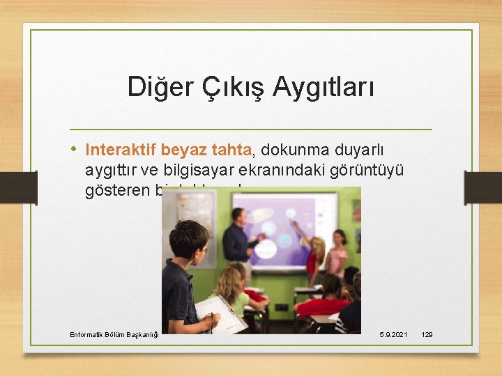 Diğer Çıkış Aygıtları • Interaktif beyaz tahta, dokunma duyarlı aygıttır ve bilgisayar ekranındaki görüntüyü