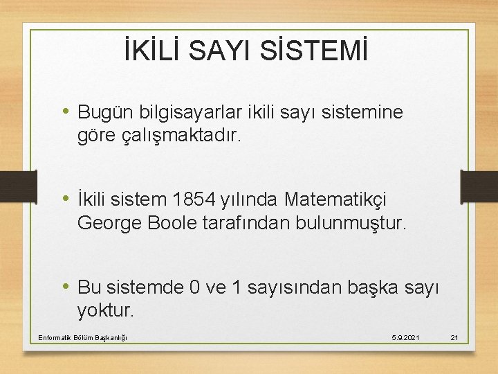 İKİLİ SAYI SİSTEMİ • Bugün bilgisayarlar ikili sayı sistemine göre çalışmaktadır. • İkili sistem