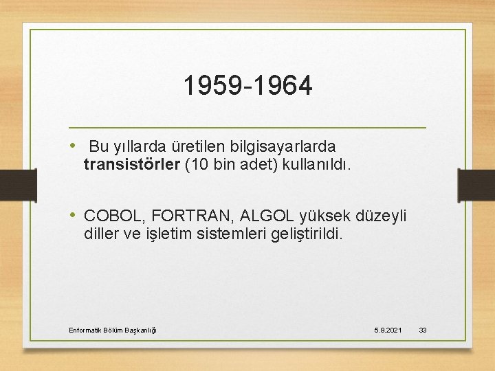 1959 -1964 • Bu yıllarda üretilen bilgisayarlarda transistörler (10 bin adet) kullanıldı. • COBOL,