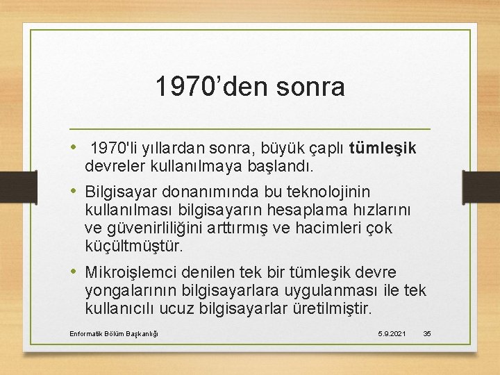 1970’den sonra • 1970'li yıllardan sonra, büyük çaplı tümleşik devreler kullanılmaya başlandı. • Bilgisayar