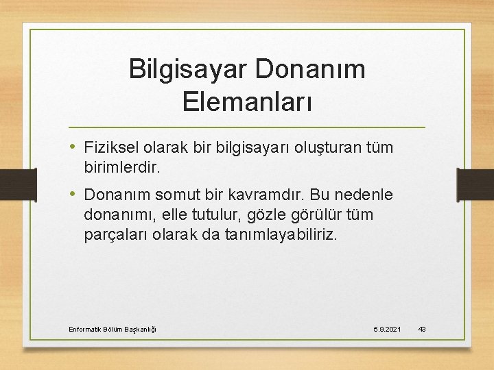 Bilgisayar Donanım Elemanları • Fiziksel olarak bir bilgisayarı oluşturan tüm birimlerdir. • Donanım somut