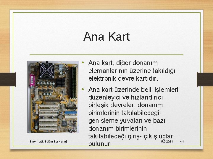 Ana Kart • Ana kart, diğer donanım elemanlarının üzerine takıldığı elektronik devre kartıdır. •