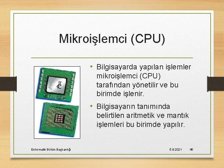 Mikroişlemci (CPU) • Bilgisayarda yapılan işlemler mikroişlemci (CPU) tarafından yönetilir ve bu birimde işlenir.