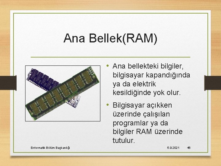 Ana Bellek(RAM) • Ana bellekteki bilgiler, bilgisayar kapandığında ya da elektrik kesildiğinde yok olur.