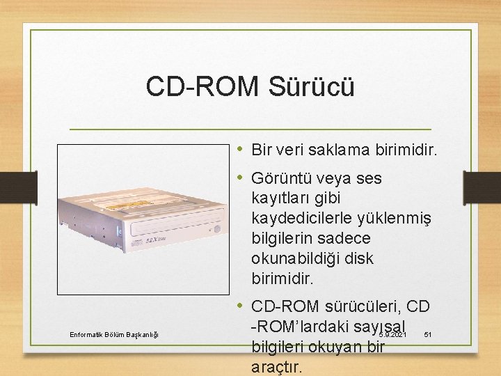 CD-ROM Sürücü • Bir veri saklama birimidir. • Görüntü veya ses kayıtları gibi kaydedicilerle