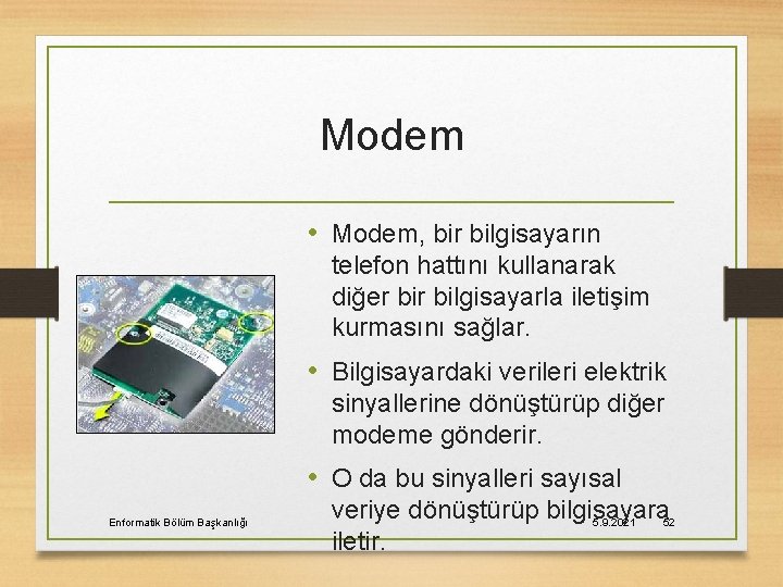 Modem • Modem, bir bilgisayarın telefon hattını kullanarak diğer bilgisayarla iletişim kurmasını sağlar. •