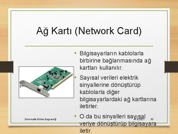 Ağ Kartı (Network Card) • Bilgisayarların kablolarla birbirine bağlanmasında ağ kartları kullanılır. • Sayısal