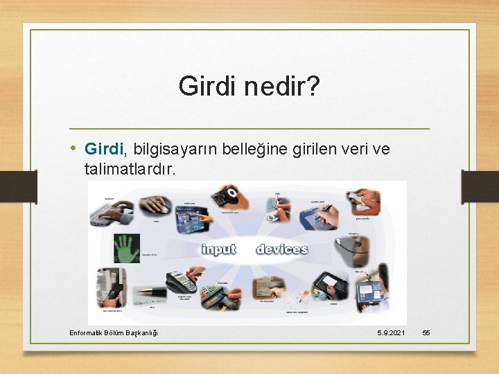 Girdi nedir? • Girdi, bilgisayarın belleğine girilen veri ve talimatlardır. Enformatik Bölüm Başkanlığı 5.