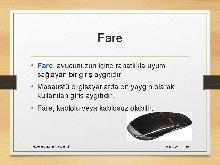 Fare • Fare, avucunuzun içine rahatlıkla uyum sağlayan bir giriş aygıtıdır. • Masaüstü bilgisayarlarda