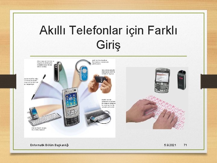 Akıllı Telefonlar için Farklı Giriş Enformatik Bölüm Başkanlığı 5. 9. 2021 71 