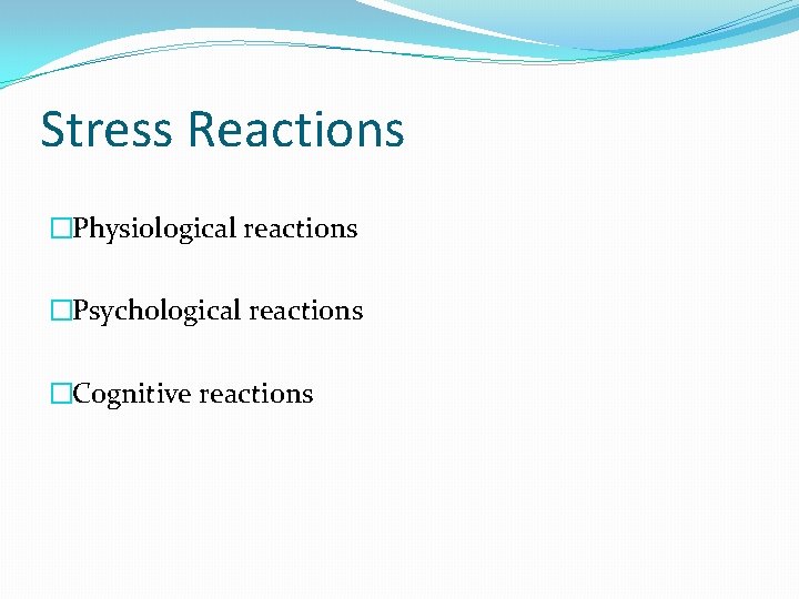 Stress Reactions �Physiological reactions �Psychological reactions �Cognitive reactions 