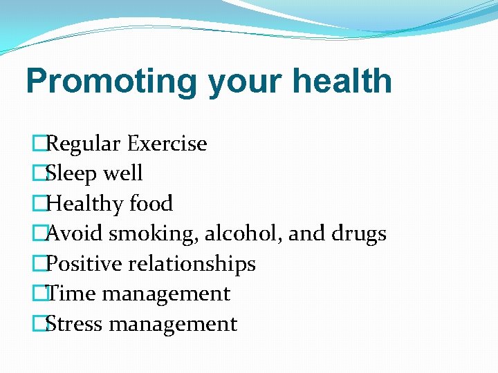 Promoting your health �Regular Exercise �Sleep well �Healthy food �Avoid smoking, alcohol, and drugs