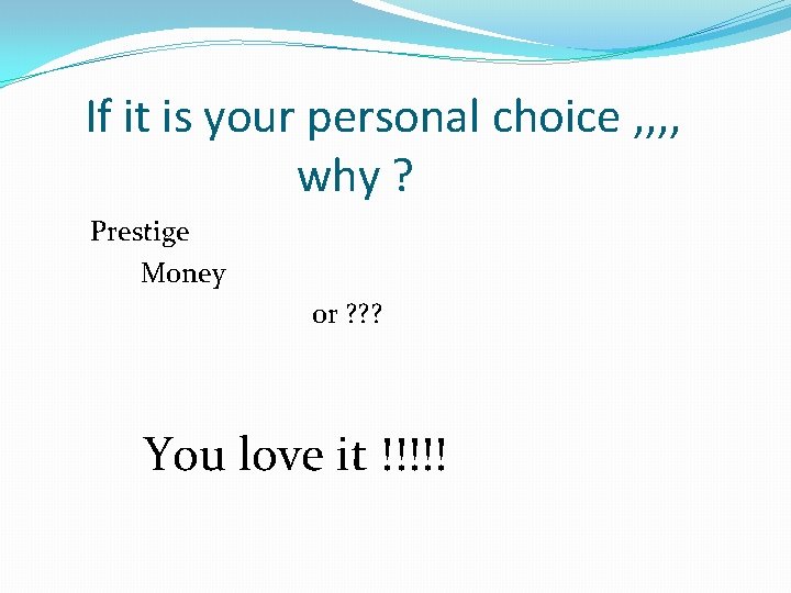 If it is your personal choice , , why ? Prestige Money or ?