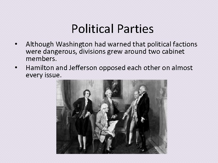 Political Parties • • Although Washington had warned that political factions were dangerous, divisions