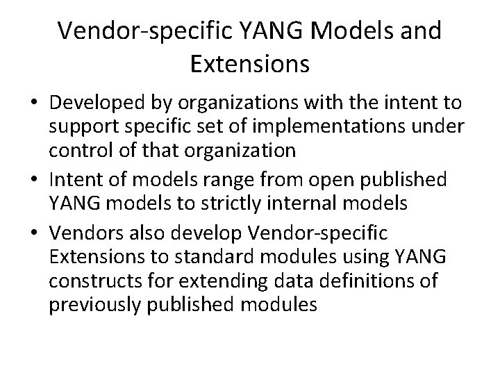 Vendor-specific YANG Models and Extensions • Developed by organizations with the intent to support Vendor-specific YANG Models and Extensions • Developed by organizations with the intent to support