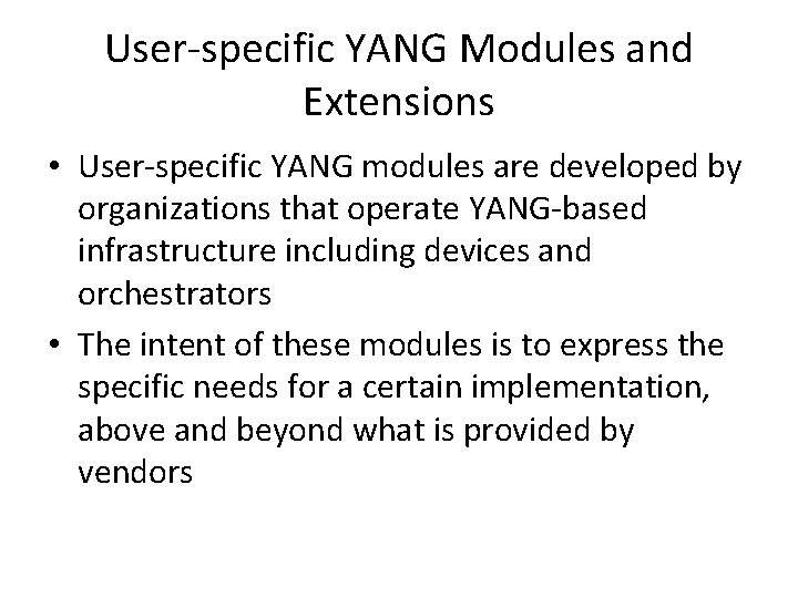 User-specific YANG Modules and Extensions • User-specific YANG modules are developed by organizations that User-specific YANG Modules and Extensions • User-specific YANG modules are developed by organizations that