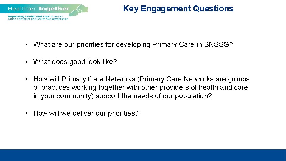 Key Engagement Questions • What are our priorities for developing Primary Care in BNSSG?