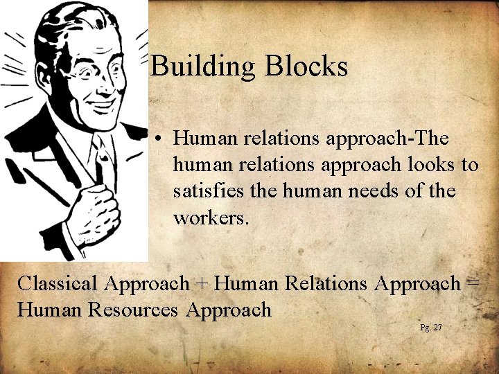 Building Blocks • Human relations approach-The human relations approach looks to satisfies the human