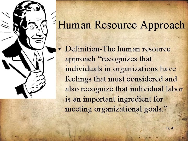 Human Resource Approach • Definition-The human resource approach “recognizes that individuals in organizations have