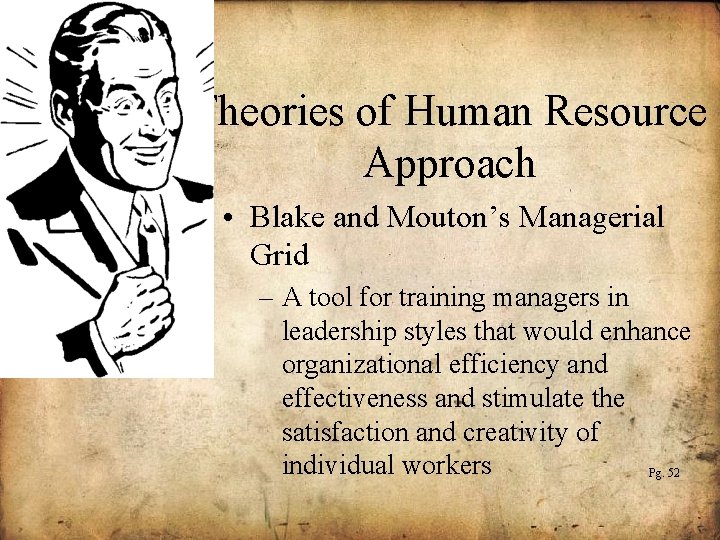 Theories of Human Resource Approach • Blake and Mouton’s Managerial Grid – A tool