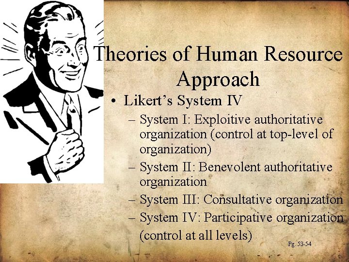Theories of Human Resource Approach • Likert’s System IV – System I: Exploitive authoritative