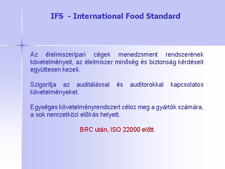 IFS - International Food Standard Az élelmiszeripari cégek menedzsment rendszerének követelményeit, az élelmiszer minőség