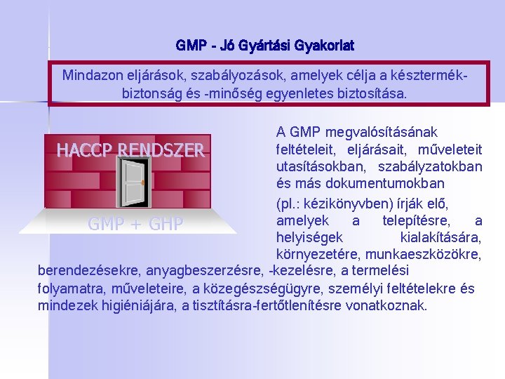 GMP - Jó Gyártási Gyakorlat Mindazon eljárások, szabályozások, amelyek célja a késztermékbiztonság és -minőség