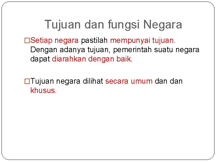 Tujuan dan fungsi Negara �Setiap negara pastilah mempunyai tujuan. Dengan adanya tujuan, pemerintah suatu