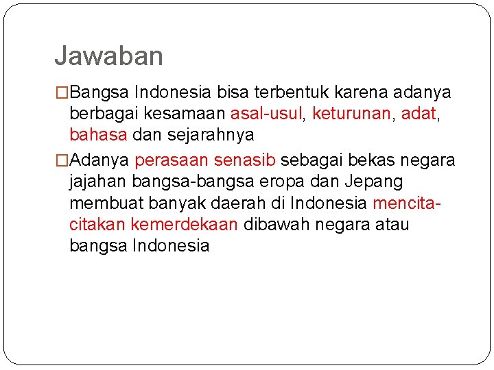 Jawaban �Bangsa Indonesia bisa terbentuk karena adanya berbagai kesamaan asal-usul, keturunan, adat, bahasa dan