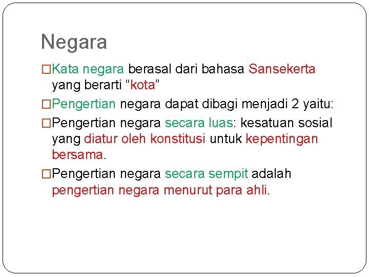 Negara �Kata negara berasal dari bahasa Sansekerta yang berarti “kota” �Pengertian negara dapat dibagi