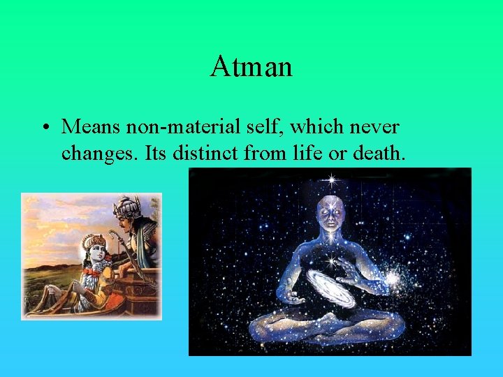 Atman • Means non-material self, which never changes. Its distinct from life or death.