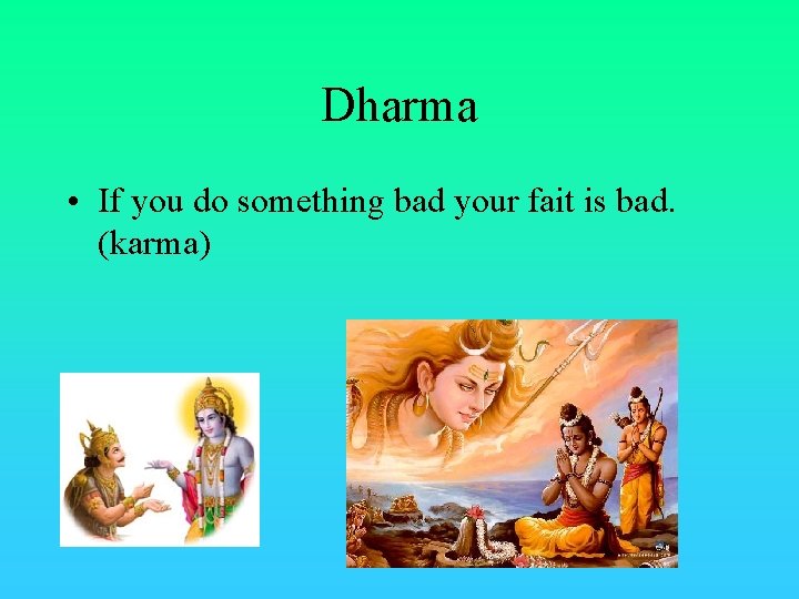 Dharma • If you do something bad your fait is bad. (karma) 